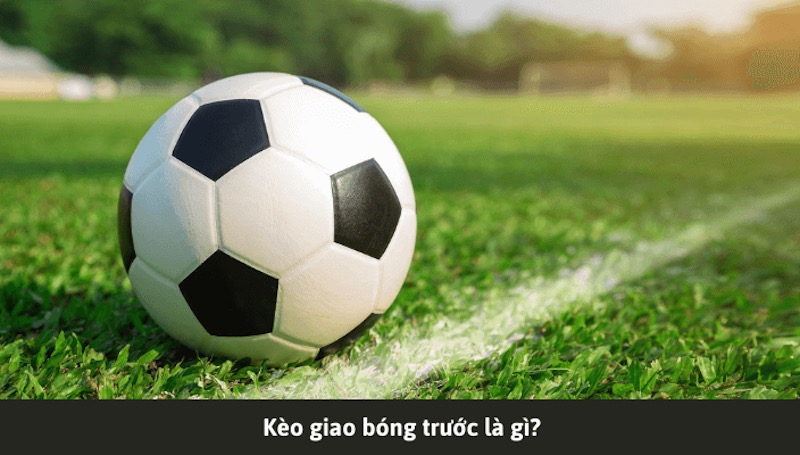 Kèo giao bóng trước là gì?