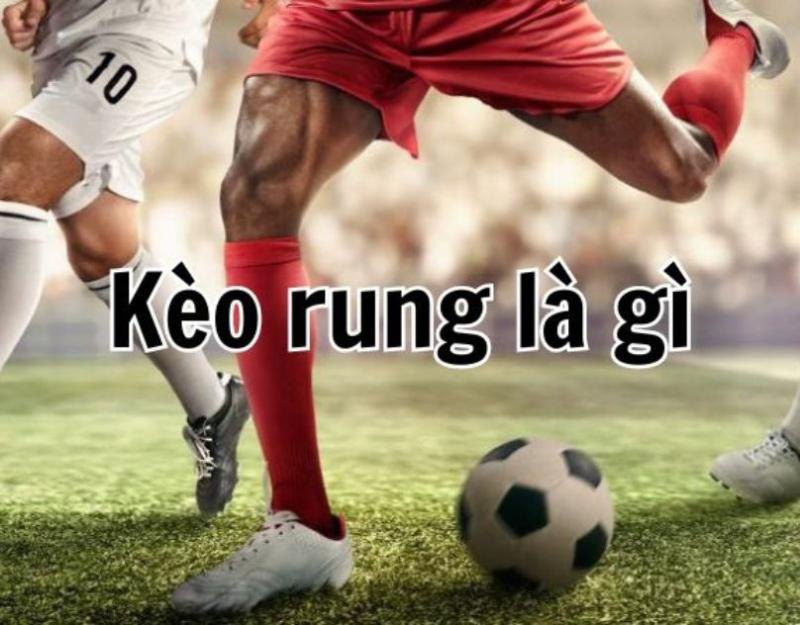 Kèo rung là gì? Và cách chơi hiệu quả ra sao?