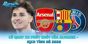 Cú Quay Xe Phút Chót Của Alvarez – Kịch Tính Hè 2026