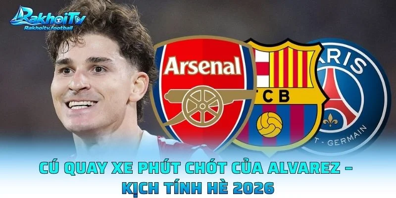 Cú Quay Xe Phút Chót Của Alvarez – Kịch Tính Hè 2026