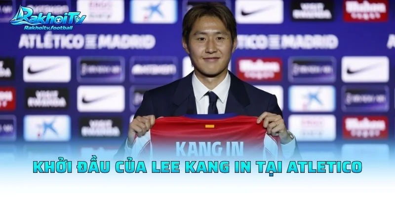 Khởi Đầu Của Lee Kang In Tại Atletico