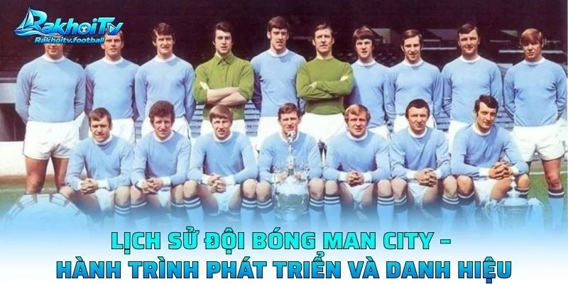 Lịch Sử Đội Bóng Man City – Hành Trình Phát Triển Và Danh Hiệu
