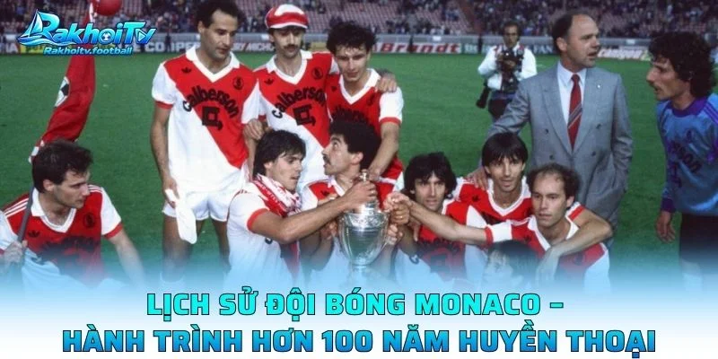 Lịch Sử Đội Bóng Monaco – Hành Trình Hơn 100 Năm Huyền Thoại