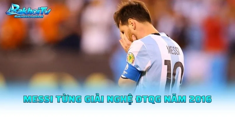 Messi Từng Giải Nghệ ĐTQG Năm 2016