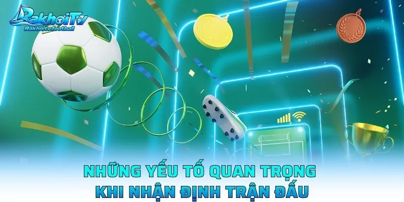 Những Yếu Tố Quan Trọng Khi Nhận Định Trận Đấu