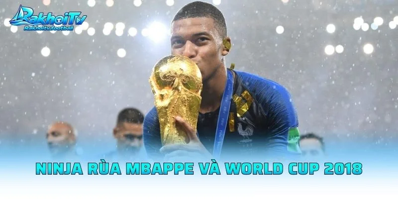 Ninja Rùa Mbappe Và World Cup 2018
