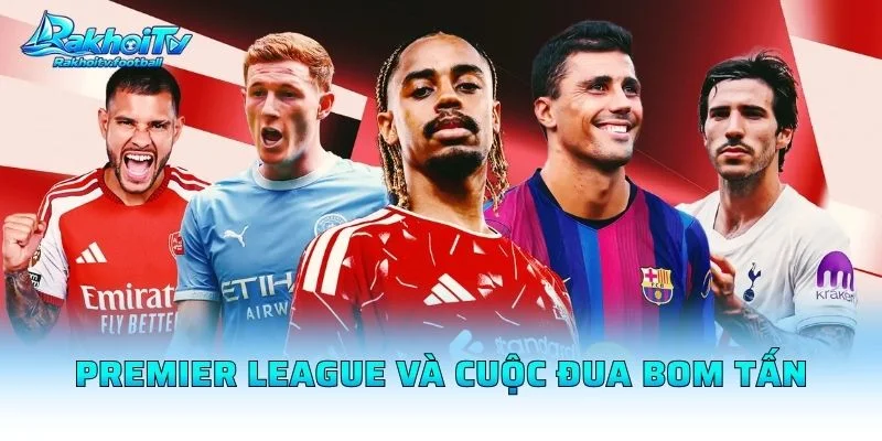 Premier League Và Cuộc Đua Bom Tấn