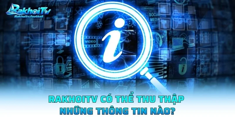 Rakhoitv Có Thể Thu Thập Những Thông Tin Nào?