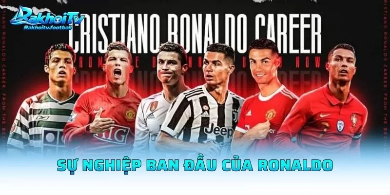 Sự Nghiệp Ban Đầu Của Ronaldo