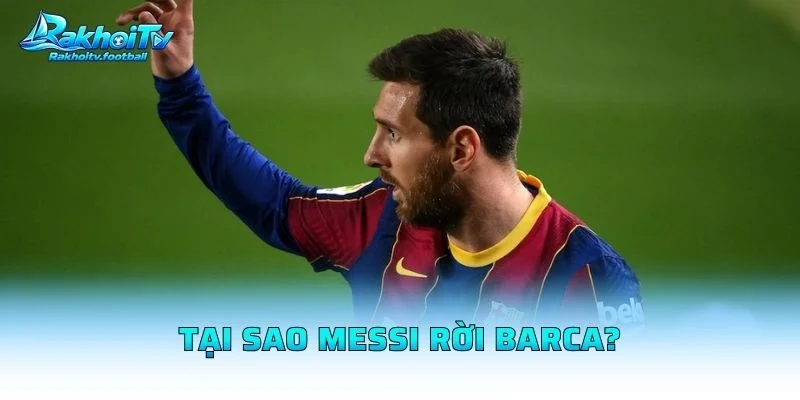 Tại Sao Messi Rời Barca?