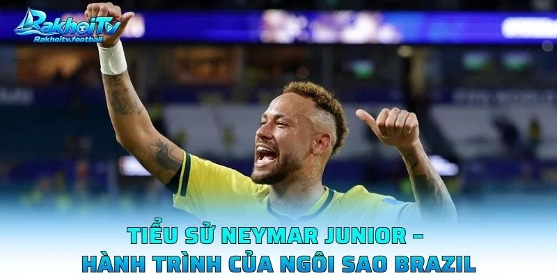 Tiểu Sử Neymar Junior – Hành Trình Của Ngôi Sao Brazil