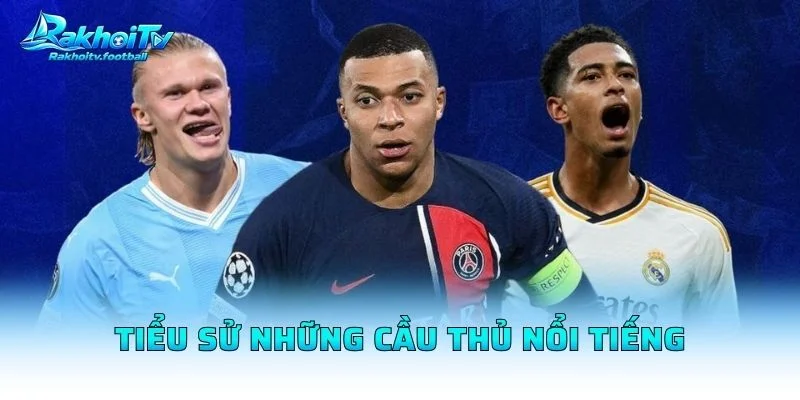 Tiểu Sử Những Cầu Thủ Nổi Tiếng