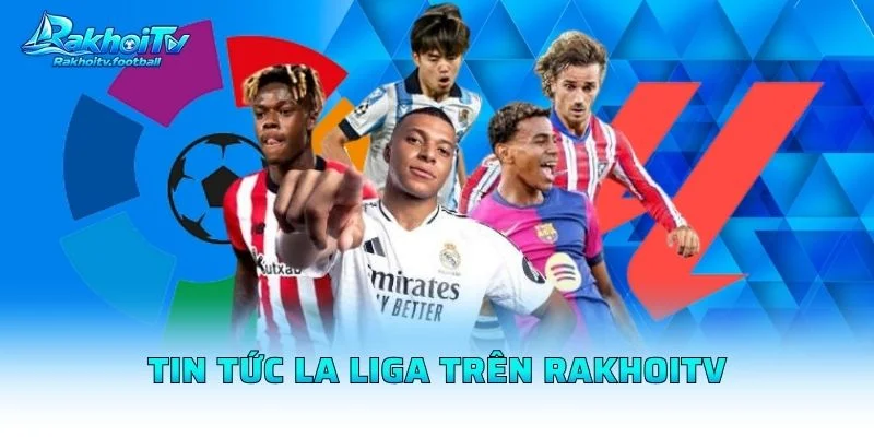 Tin Tức La Liga Trên Rakhoitv