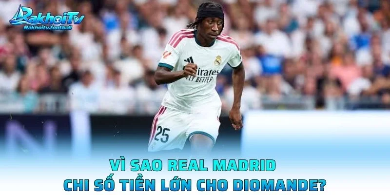 Vì Sao Real Madrid Chi Số Tiền Lớn Cho Diomande?