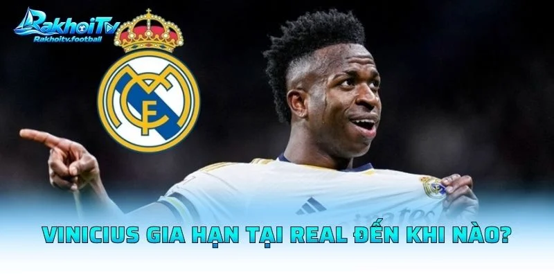 Vinicius Gia Hạn Tại Real Đến Khi Nào?