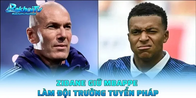 Zidane Giữ Mbappe Làm Đội Trưởng Tuyển Pháp
